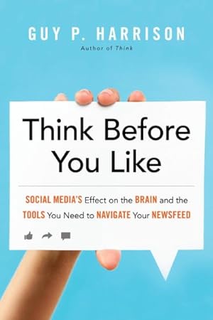 Immagine del venditore per Think Before You Like : Social Media's Effect on the Brain and the Tools You Need to Navigate Your Newsfeed venduto da GreatBookPrices