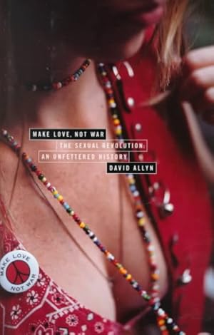 Image du vendeur pour Make Love, Not War : The Sexual Revolution, an Unfettered History mis en vente par GreatBookPrices