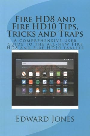 Seller image for Fire HD8 and Fire HD10 Tips, Tricks and Traps : A Comprehensive User Guide to the All-New Fire HD8 and Fire HD10 Tablets for sale by GreatBookPrices