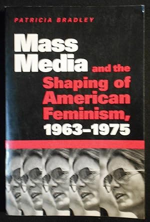 Mass Media and the Shaping of American Feminism 1963-1975