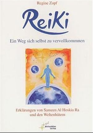 Reiki. Ein Weg sich selbst zu vervollkommnen. Erklärungen von Sameen Al Hoskia Ra und den Weltenh...