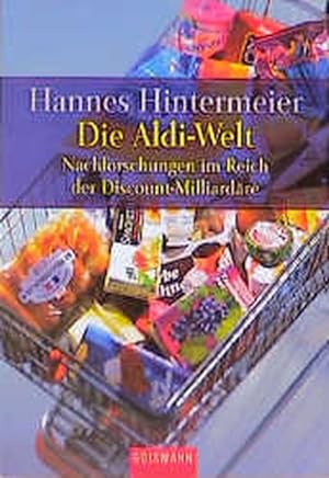 Seller image for Die Aldi-Welt. Nachforschungen im Reich der Discount-Milliardre for sale by Versandantiquariat Felix Mcke