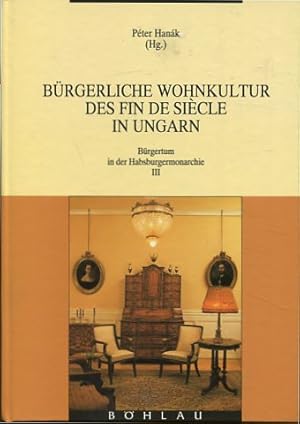 Bürgerliche Wohnkultur des Fin de siècle in Ungarn. Unter Mitarb. von Ilona Sármány-Parsons und H...