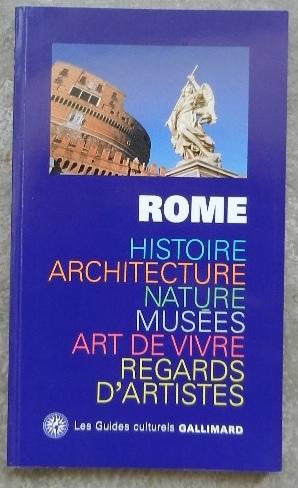 Rome. Histoire, architecture, nature, musées, art de vivre, regards d'artistes.