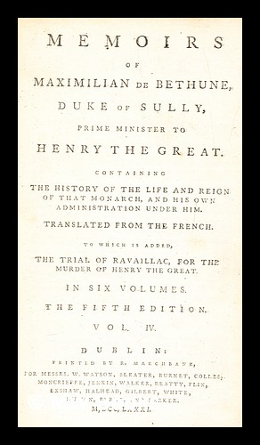 Image du vendeur pour Memoirs of Maximilian de Bethune, Duke of Sully, prime minister to Henry the Great. Containing the history of the life and reign of that monarch - vol. 4 mis en vente par MW Books