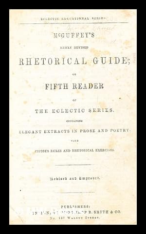 Seller image for McGuffey's newly revised rhetorical guide, or, Fifth reader of the Eclectic series : containing elegant extracts in prose and poetry with copious rules and rhetorical exercises for sale by MW Books