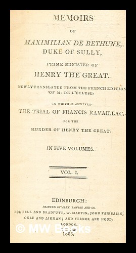 Seller image for Memoirs of Maximilian de Bethune, Duke of Sully. To which is annexed the trial of Francis Ravaillac for the murder of Henry the Great. Newly translated from the French edition of M. de l'cluse - vol. 1 for sale by MW Books