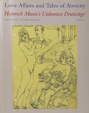 Love Affairs and Tales of Atrocity. Heinrich Mann's Unknown Drawings. With essays by Hans Wißkirc...