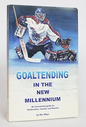 Goaltending in the New Millennium: An Instructional Guide for Goaltenders, Coaches and Parents