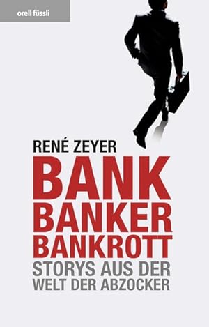 Bank, Banker, bankrott : Storys aus der Welt der Abzocker / René Zeyer