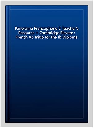 Seller image for Panorama Francophone 2 Teacher's Resource + Cambridge Elevate : French Ab Initio for the Ib Diploma -Language: french for sale by GreatBookPrices
