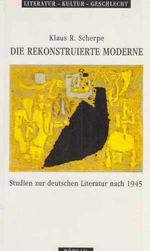 Die rekonstruierte Moderne : Studien zur deutschen Literatur nach 1945. Literatur, Kultur, Geschl...