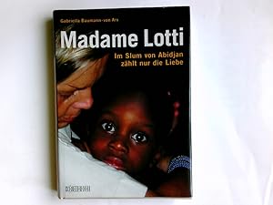 Bild des Verkufers fr Madame Lotti : im Slum von Abidjan zhlt nur die Liebe. Gabriella Baumann-von Arx zum Verkauf von Antiquariat Buchhandel Daniel Viertel