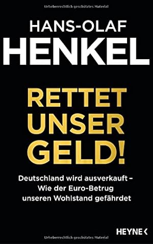 Rettet unser Geld! : Deutschland wird ausverkauft ; wie der Euro-Betrug unseren Wohlstand gefährd...