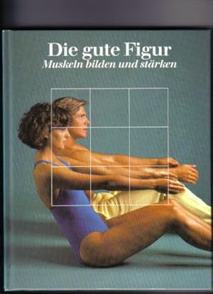 Die gute Figur : Muskeln bilden und stärken. [Leitung der dt. Red.: Marianne Tölle. Aus dem Engl....