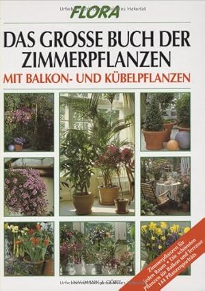 Flora - Das grosse Buch der Zimmerpflanzen: Mit Balkon- und Kübelpflanzen. Mit 144 Pflanzenporträts