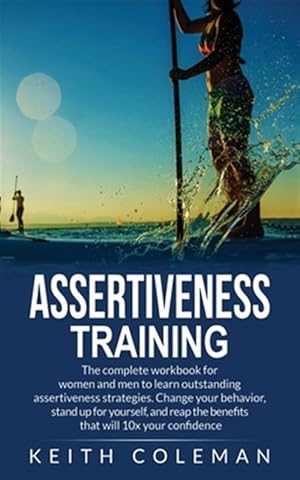 Immagine del venditore per Assertiveness Training: The complete workbook for women and men to learn outstanding assertiveness strategies. Change your behavior, stand up for your venduto da GreatBookPrices