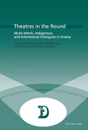 Seller image for Theatres in the Round: Multi-ethnic, Indigenous, and Intertextual Dialogues in Drama (Dramaturgies / Textes, Cultures et Reprsentations / Texts, Cultures and Performances, Band 28) : Multi-ethnic, Indigenous, and Intertextual Dialogues in Drama for sale by AHA-BUCH