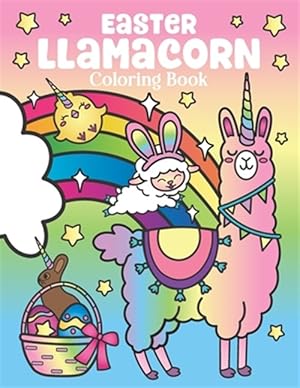 Seller image for Easter Llamacorn Coloring Book: of Magical Unicorn Llamas and Cactus Easter Bunny with Rainbow Easter Eggs - Easter Basket Stuffers for Kids and Adult for sale by GreatBookPrices