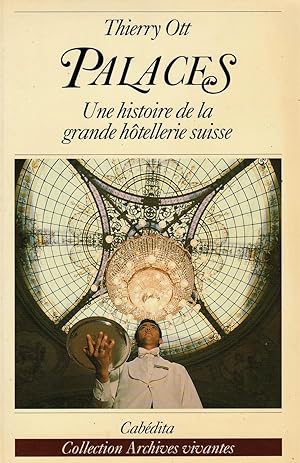 Palaces: une histoire de la grande hôtellerie suisse. Coll. Archives vivantes.