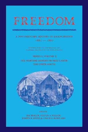 Seller image for Freedom A Documentary History of Emancipation, 1861-1867 : The Wartime Genesis of Free Labor: The Upper South for sale by GreatBookPrices