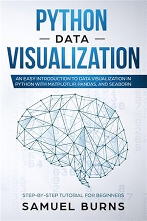 Image du vendeur pour Python Data Visualization: An Easy Introduction to Data Visualization in Python with Matplotlip, Pandas, and Seaborn mis en vente par GreatBookPrices