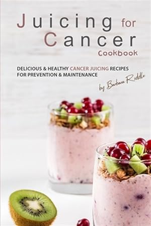 Seller image for Juicing for Cancer Cookbook: Delicious & Healthy Cancer Juicing Recipes for Prevention & Maintenance for sale by GreatBookPrices