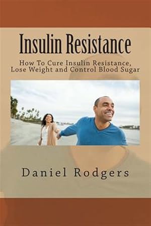 Seller image for Insulin Resistance : How to Cure Insulin Resistance, Lose Weight and Control Blood Sugar for sale by GreatBookPrices