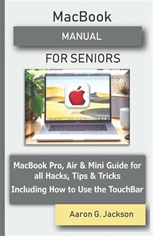 Imagen del vendedor de MacBook MANUAL FOR SENIORS: MacBook Pro, Air & Mini Guide for all Hacks, Tips & Tricks Including How to Use the TouchBar a la venta por GreatBookPrices