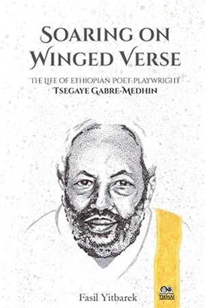 Immagine del venditore per Soaring on Winged Verse: The Life of Ethiopian Poet-Playwright Tsegaye Gabre-Medhin venduto da GreatBookPrices