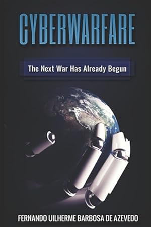 Imagen del vendedor de Cyber Warfare: History, Key Players, Attacks, Trends, and Keeping Yourself Safe in the Cyber Age a la venta por GreatBookPrices