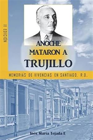 Seller image for Anoche Mataron a Trujillo: Memorias de Vivencias En Santiago, R.D. -Language: spanish for sale by GreatBookPrices