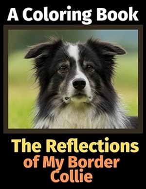 Seller image for The Reflections of My Border Collie: A Coloring Book for sale by GreatBookPrices