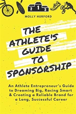 Immagine del venditore per The Athlete's Guide to Sponsorship: An Athlete Entrepreneur's Guide to Dreaming Big, Racing Smart & Creating a Reliable Brand for a Long, Successful C venduto da GreatBookPrices