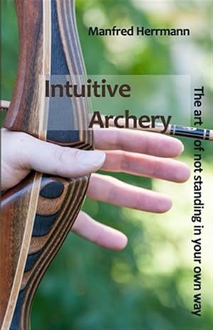 Seller image for Intuitive Archery - The art of not standing in your own way for sale by GreatBookPrices