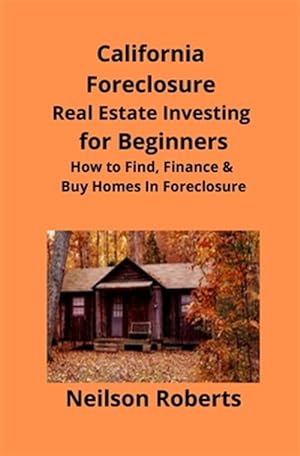 Bild des Verkufers fr California Foreclosure Real Estate Investing for Beginners: How to Find, Finance & Buy Homes In Foreclosure zum Verkauf von GreatBookPrices