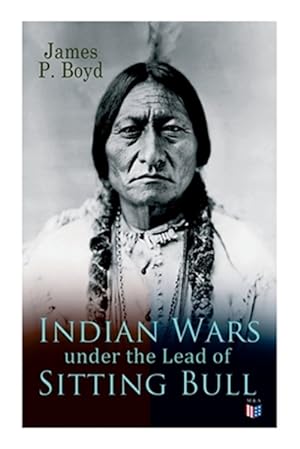 Immagine del venditore per Indian Wars Under the Lead of Sitting Bull : With Original Photos and Illustrations venduto da GreatBookPrices