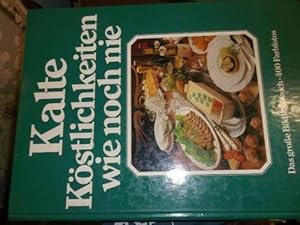 Kalte Köstlichkeiten wie noch nie , das neue große Bildkochbuch der kalten Küche / mit den 555 be...