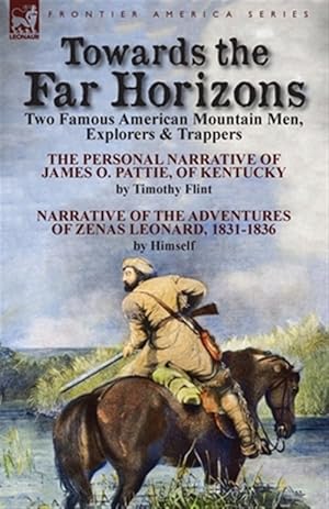 Image du vendeur pour Towards the Far Horizons: Two Famous American Mountain Men, Explorers & Trappers-The Personal Narrative of James O. Pattie, of Kentucky by Timothy Fli mis en vente par GreatBookPrices