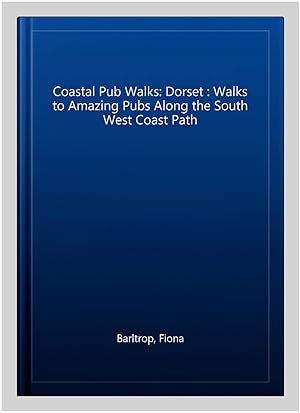 Seller image for Coastal Pub Walks: Dorset : Walks to Amazing Pubs Along the South West Coast Path for sale by GreatBookPrices