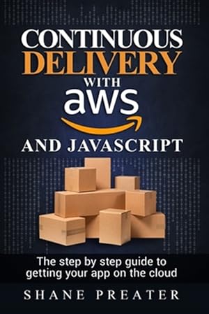 Immagine del venditore per Continuous delivery with AWS and JavaScript: The step by step process for getting your app on the cloud venduto da GreatBookPrices