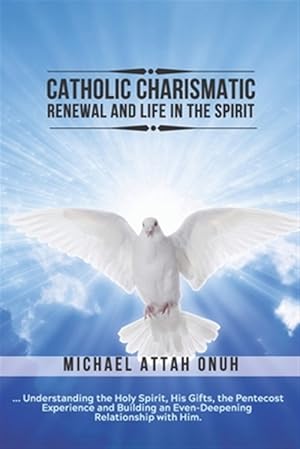 Immagine del venditore per Catholic Charismatic Renewal And Life In The Spirit: Understanding the Holy Spirit, His Gifts, the Pentecost Experience and Building an Ever-Deepening venduto da GreatBookPrices