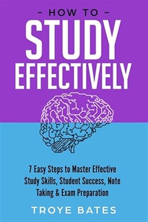 Bild des Verkufers fr How to Study Effectively: 7 Easy Steps to Master Effective Study Skills, Student Success, Note Taking & Exam Preparation zum Verkauf von GreatBookPrices