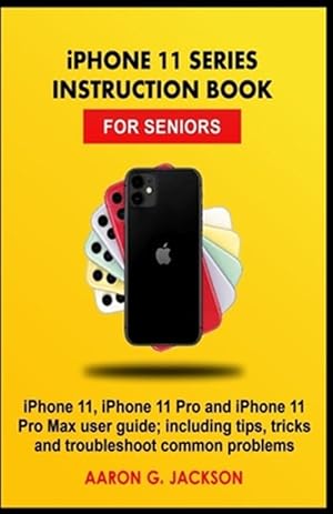 Imagen del vendedor de iPHONE 11 SERIES INSTRUCTION BOOK FOR SENIORS: iPhone 11, iPhone 11 Pro and iPhone 11 Pro Max user guide; including tips, tricks and troubleshoot comm a la venta por GreatBookPrices