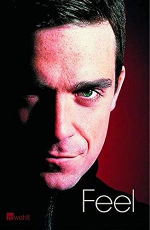 Feel: Robbie Williams. von Chris Heath. Dt. von Katharina von der Leyen und pociao
