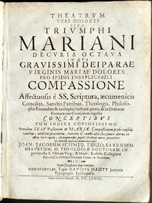 Theatrum Veri Doloris Sive Triumphi MARIANI Decuria Octava, In Qua Gravissimi Deiparae Virginis M...