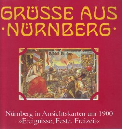 Grüße aus Nürnberg 2. - Nürnberg in Ansichtskarten um 1900. "Ereignisse, Feste, Freizeit". Nürnbe...