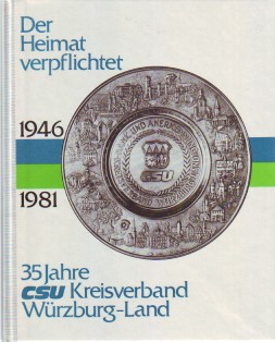 Der Heimat verpflichtet. 35 Jahre CSU Kreisverband Würzburg-Land. 1946 - 1981. In Dankbarkeit den...