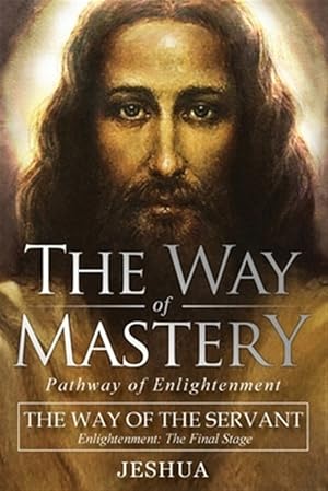 Bild des Verkufers fr The Way of Mastery, The Way of the Servant: Living the Light of Christ; Enlightenment, The Final Stage zum Verkauf von GreatBookPrices
