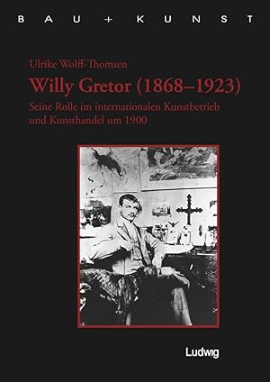 Seller image for Willy Gretor (1868 1923). Seine Rolle im internationalen Kunstbetrieb und Kunsthandel um 1900. (Bau + Kunst. Schleswig-Holsteinische Schriften zur Kunstgeschichte) for sale by artbook-service